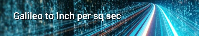 galileo to inch per sq sec