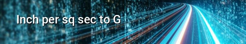 inch per sq sec to g