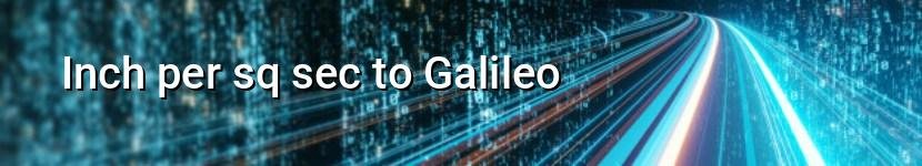 inch per sq sec to galileo