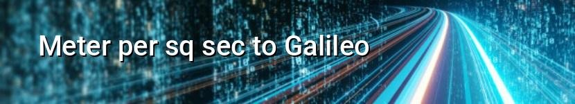 meter per sq sec to galileo