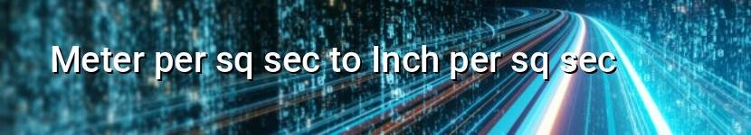 meter per sq sec to inch per sq sec
