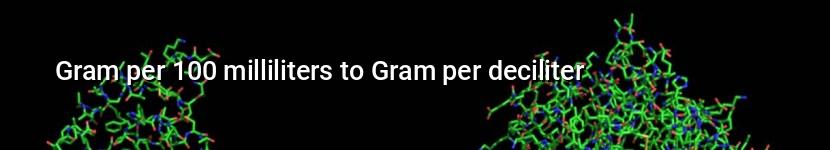 gram per 100 milliliters to gram per deciliter