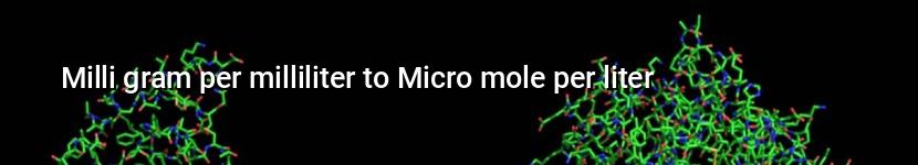 milli gram per milliliter to micro mole per liter