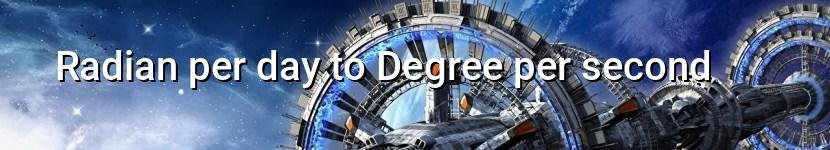 radian per day to degree per second