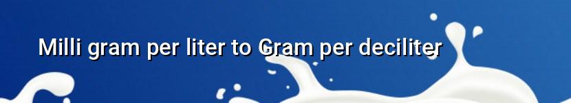 milli gram per liter to gram per deciliter