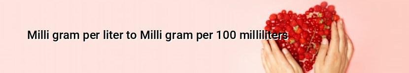 milli gram per liter to milli gram per 100 milliliters