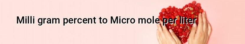 milli gram percent to micro mole per liter