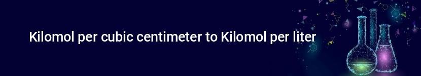 kilomol per cubic centimeter to kilomol per liter