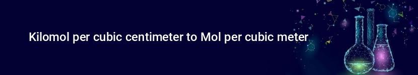 kilomol per cubic centimeter to mol per cubic meter
