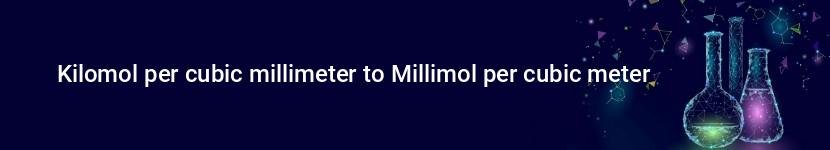 kilomol per cubic millimeter to millimol per cubic meter