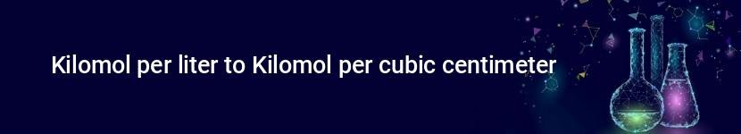 kilomol per liter to kilomol per cubic centimeter