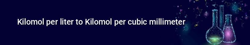 kilomol per liter to kilomol per cubic millimeter