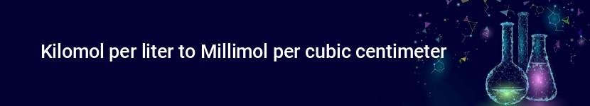 kilomol per liter to millimol per cubic centimeter