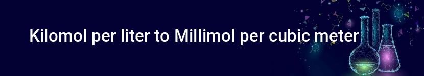 kilomol per liter to millimol per cubic meter
