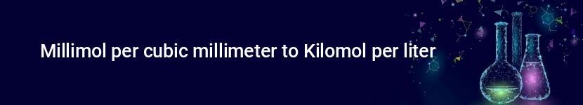 millimol per cubic millimeter to kilomol per liter