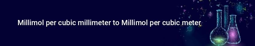 millimol per cubic millimeter to millimol per cubic meter
