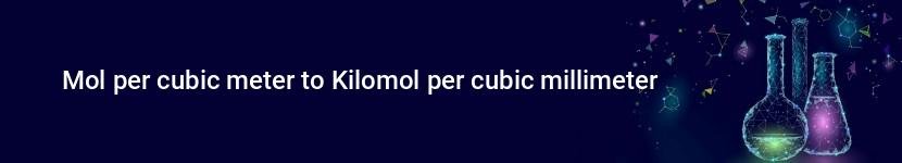 mol per cubic meter to kilomol per cubic millimeter
