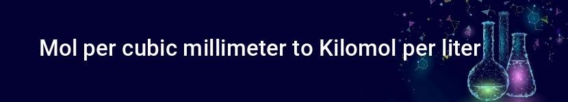 mol per cubic millimeter to kilomol per liter