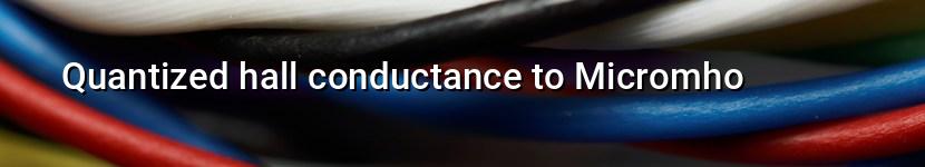 quantized hall conductance to micromho