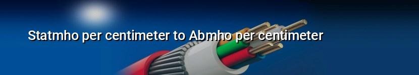statmho per centimeter to abmho per centimeter