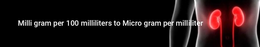 milli gram per 100 milliliters to micro gram per milliliter