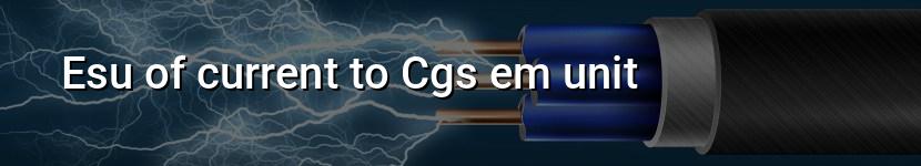 esu of current to cgs em unit