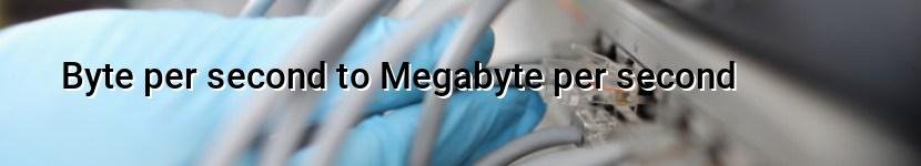 byte per second to megabyte per second