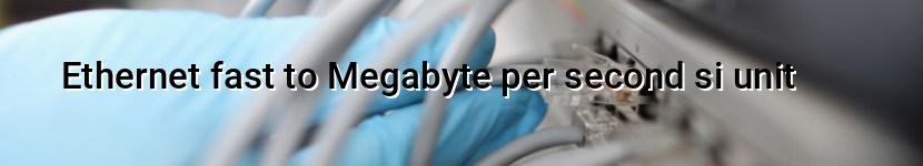 ethernet fast to megabyte per second si unit