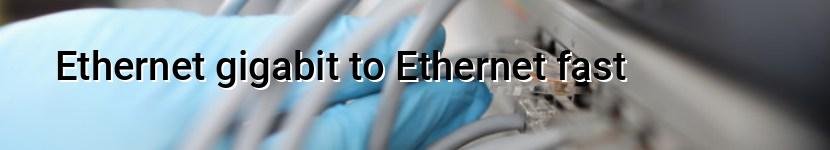 ethernet gigabit to ethernet fast