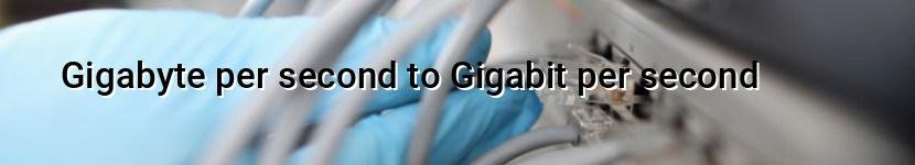 gigabyte per second to gigabit per second