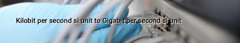 kilobit per second si unit to gigabit per second si unit