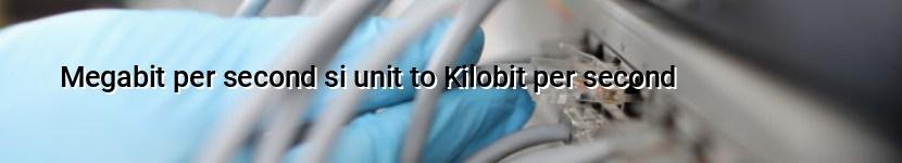megabit per second si unit to kilobit per second