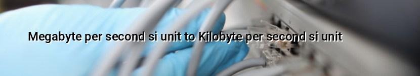 megabyte per second si unit to kilobyte per second si unit