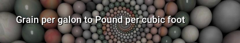 grain per galon to pound per cubic foot