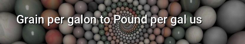 grain per galon to pound per gal us