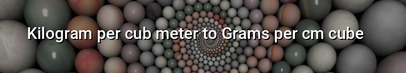 kilogram per cub meter to grams per cm cube