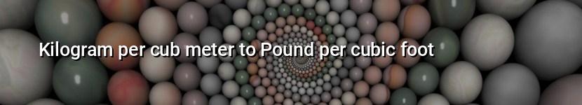 kilogram per cub meter to pound per cubic foot