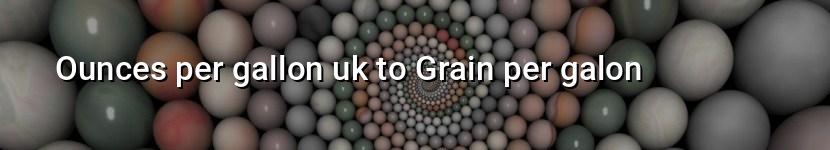 ounces per gallon uk to grain per galon