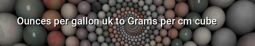 ounces per gallon uk to grams per cm cube