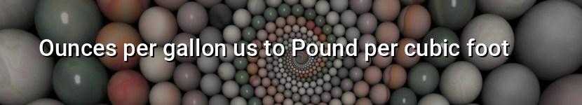 ounces per gallon us to pound per cubic foot