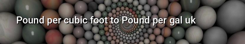 pound per cubic foot to pound per gal uk