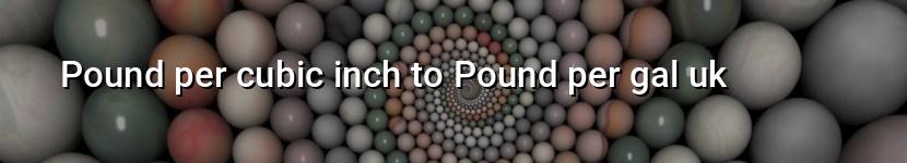 pound per cubic inch to pound per gal uk