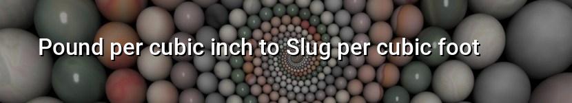 pound per cubic inch to slug per cubic foot