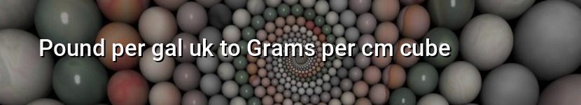 pound per gal uk to grams per cm cube