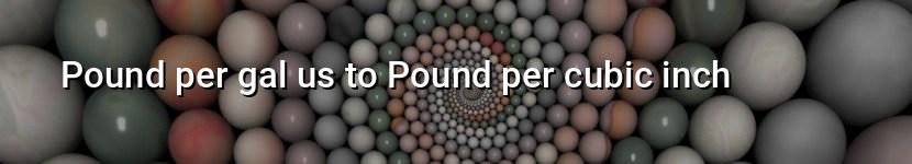 pound per gal us to pound per cubic inch