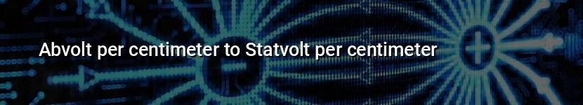 abvolt per centimeter to statvolt per centimeter