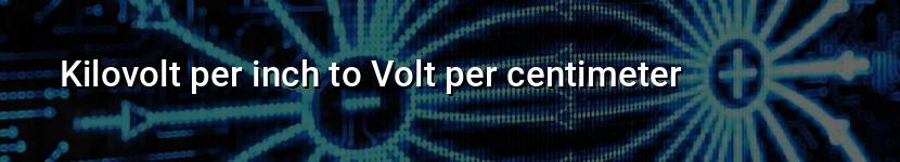 kilovolt per inch to volt per centimeter