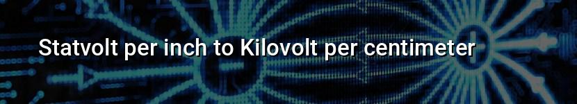 statvolt per inch to kilovolt per centimeter