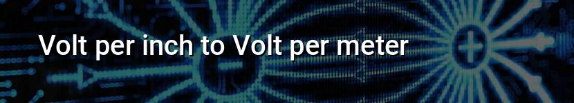 volt per inch to volt per meter