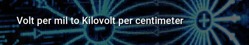 volt per mil to kilovolt per centimeter